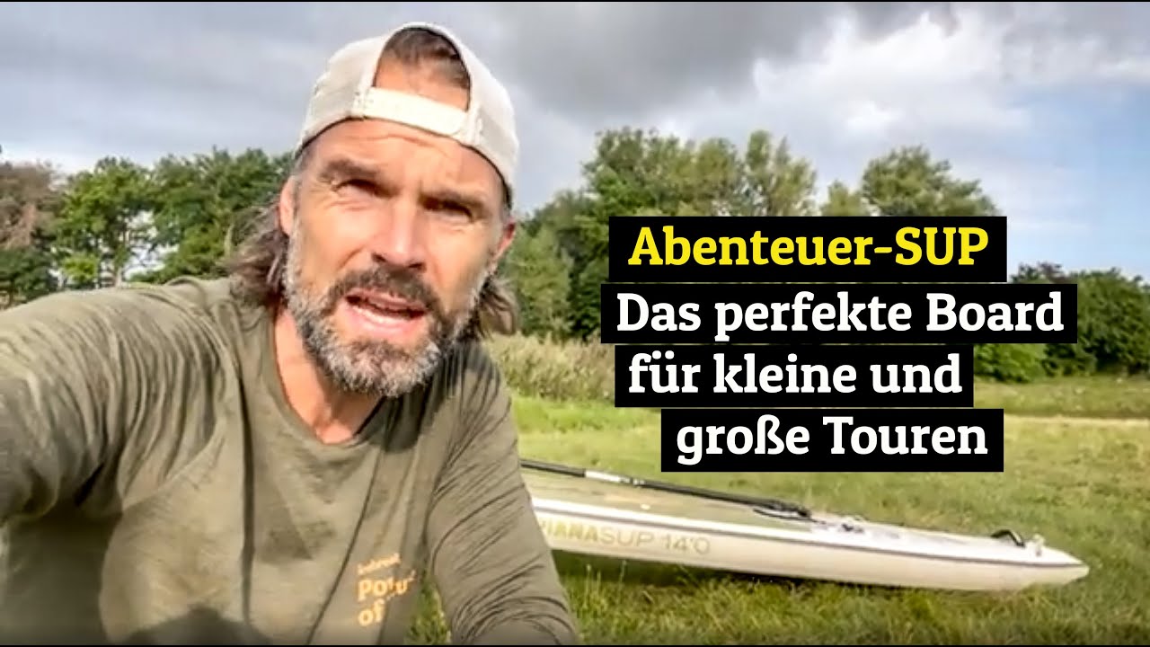 Abenteuer-SUP: Das perfekte Standup Paddle Board für kleine und große Touren