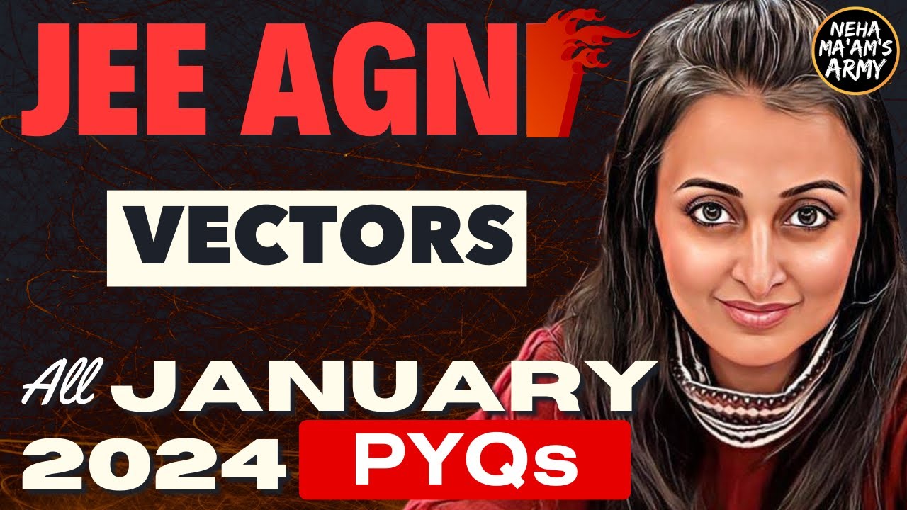 AGNI SERIES VECTORS for JEE | ALL PYQs of JAN 2024 +Theory + IMP Ques TYPES #jee2025  #jeemains