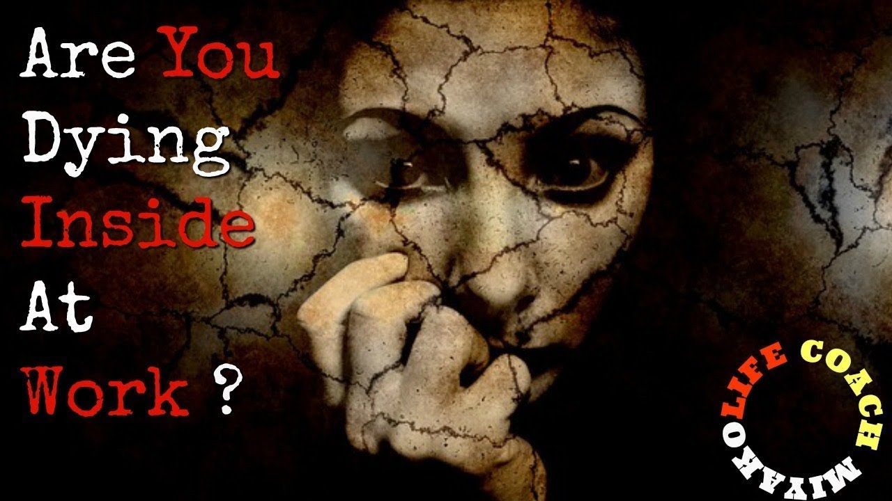 Are you dying inside at work. Here's the reason WHY