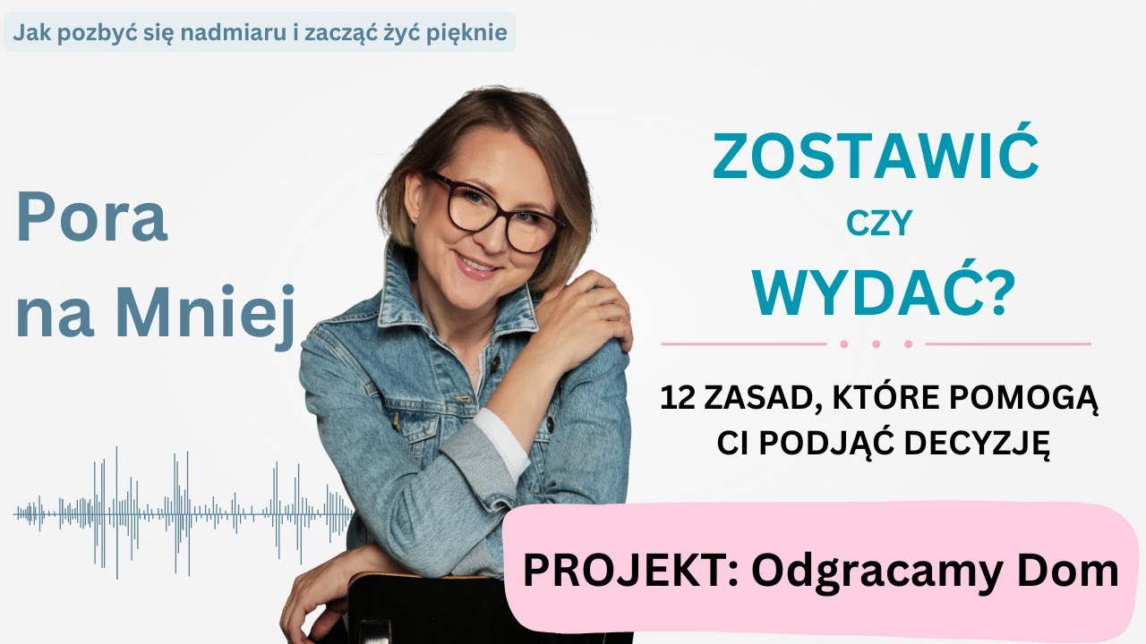 Zostawić czy wydać? - 12 Zasad, które pomogą Ci podjąć dobrą decyzję | Pora na Mniej | Odc. 12