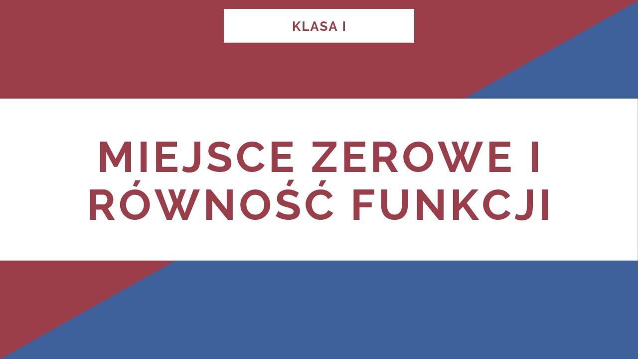 Liceum. Klasa I. Miejsce zerowe i równość funkcji