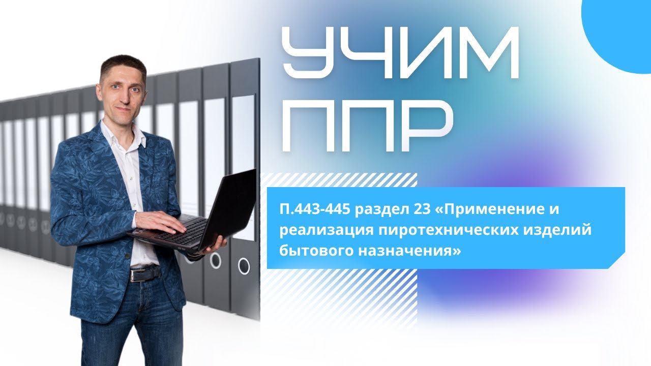 Учим ППР|п.443-445  раздел 23 &laquo;Применение и реализация пиротехнических изделий бытового назначения&raquo;