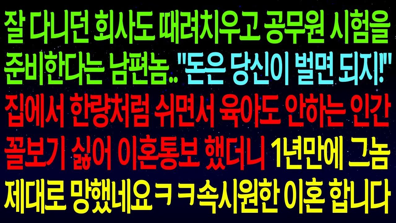 잘 다니던 회사 그만두고 공무원 준비한다는 남편..집에서 한량처럼 쉬면서 육아도 안하는 인간 꼴보기 싫어 이혼했더니 1년만에 쫄딱 망헸네요ㅋ속시원한 이혼 합니다