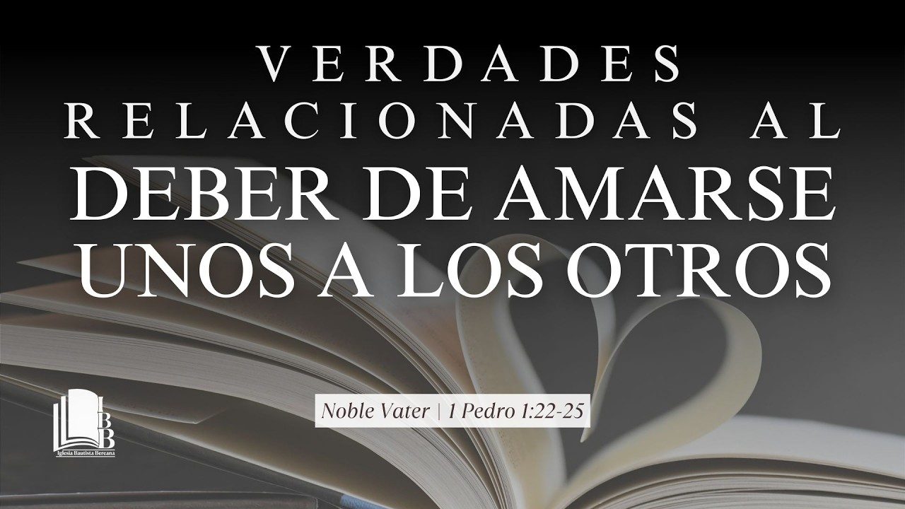 Noble Vater | 1 Pedro 1:22-25 | Verdades relacionadas al deber de amarse unos a otros
