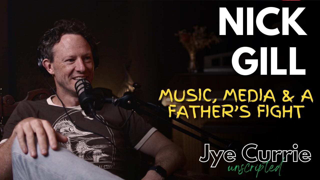 Jye Currie Unscripted #32: Nick Gill – Music, Media & Fatherhood Through Adversity