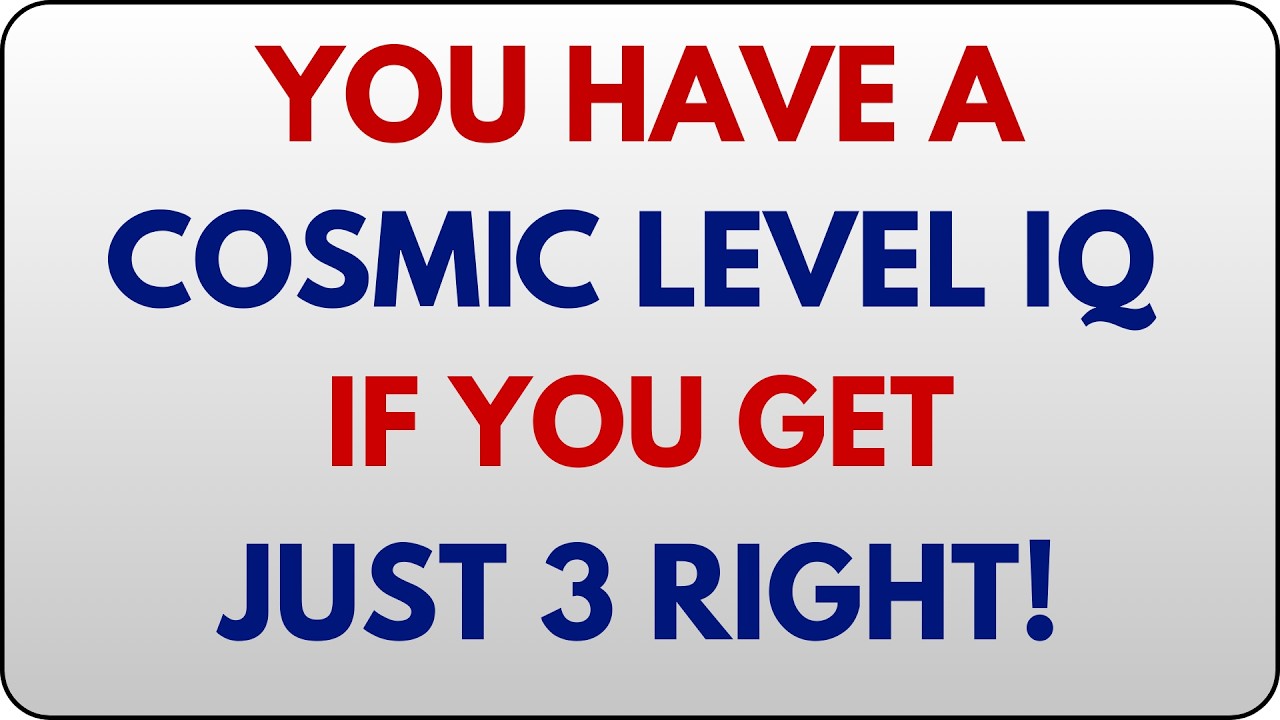YOU HAVE A COSMIC LEVEL IQ IF YOU GET JUST 3 RIGHT!