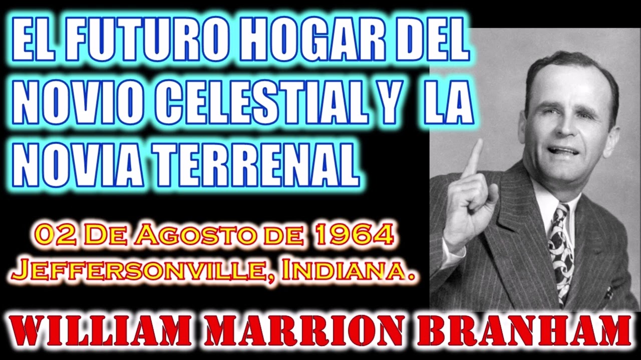 EL FUTURO HOGAR DEL NOVIO CELESTIAL Y LA NOVIA TERRENAL - Por William Marrion Branham