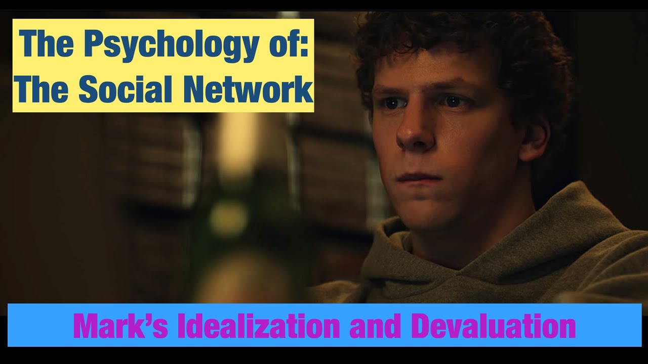 The Psychology of: The Social Network (Mark's Idealization and Devaluation)