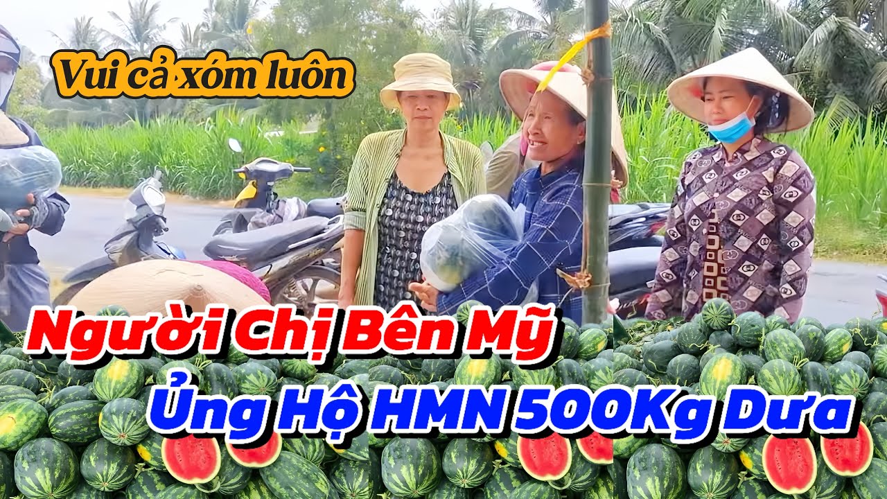 Nghĩa Tình Phương Xa - Chị LYLY NGUYỄN Bên Mỹ Ủng Hộ Út Cường 500kg Dưa gửi tặng bà  con 