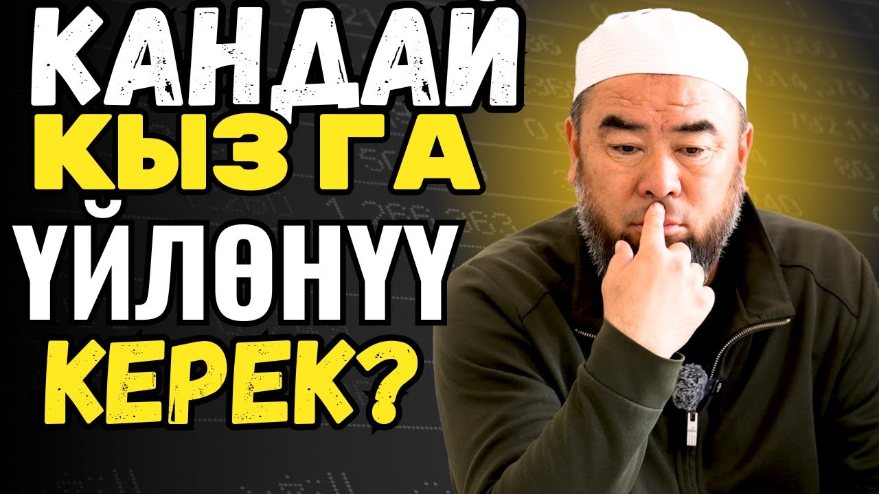КАНДАЙ КЫЗГА ҮЙЛӨНҮҮ КЕРЕК? БИЛГИҢЕР КЕЛЕБИ? Устаз Эрмек Тынай ууулу