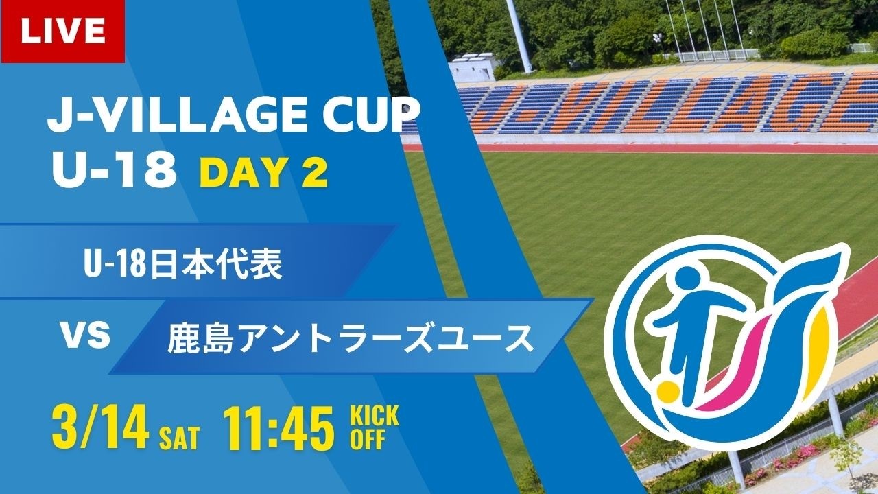 【J-VILLAGE CUP 2026】予選2日目  U-18日本代表  vs 鹿島アントラーズユース  第8回 J-VILLAGE CUP U-18