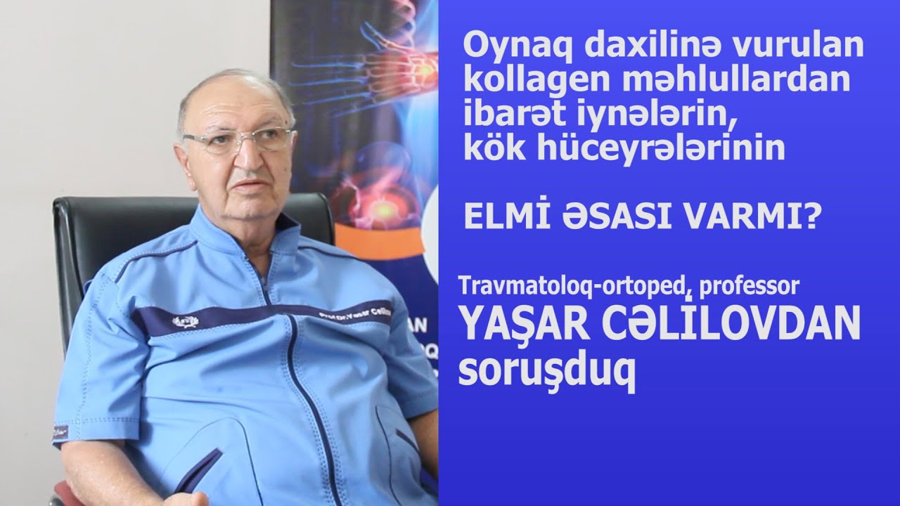 OYNAQLARA VURULAN KOLLAGEN MƏHLULLU İYNƏLƏRİN, KÖK HÜCEYRƏLƏRİN ELMİ ƏSASI VARMI? PROF.YAŞAR CƏLİLOV