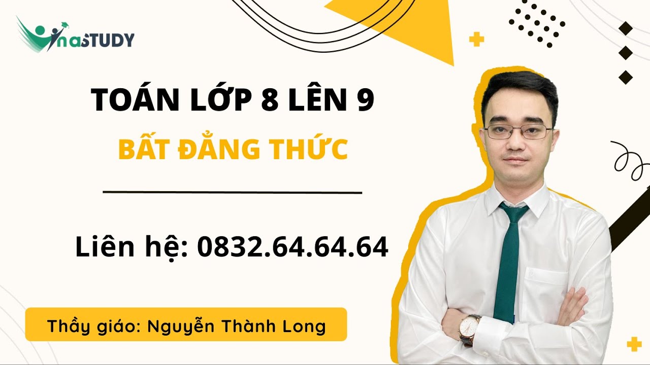 Toán lớp 9 - Bất Đẳng Thức, Thầy Nguyễn Thành Long Vinastudy.vn