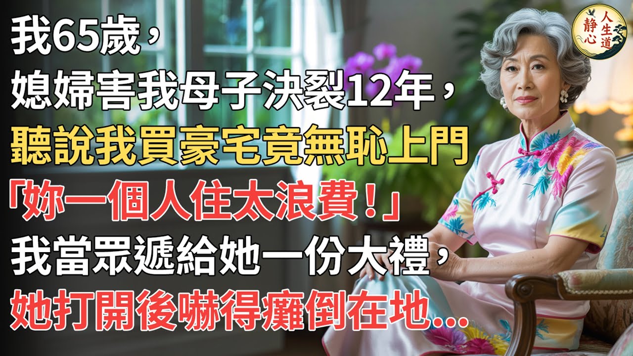 【我65歲】媳婦害我母子決裂12年，聽說我買豪宅竟無恥上門「妳一個人住太浪費！」我當眾遞給她一份大禮，她打開後嚇得癱倒在地