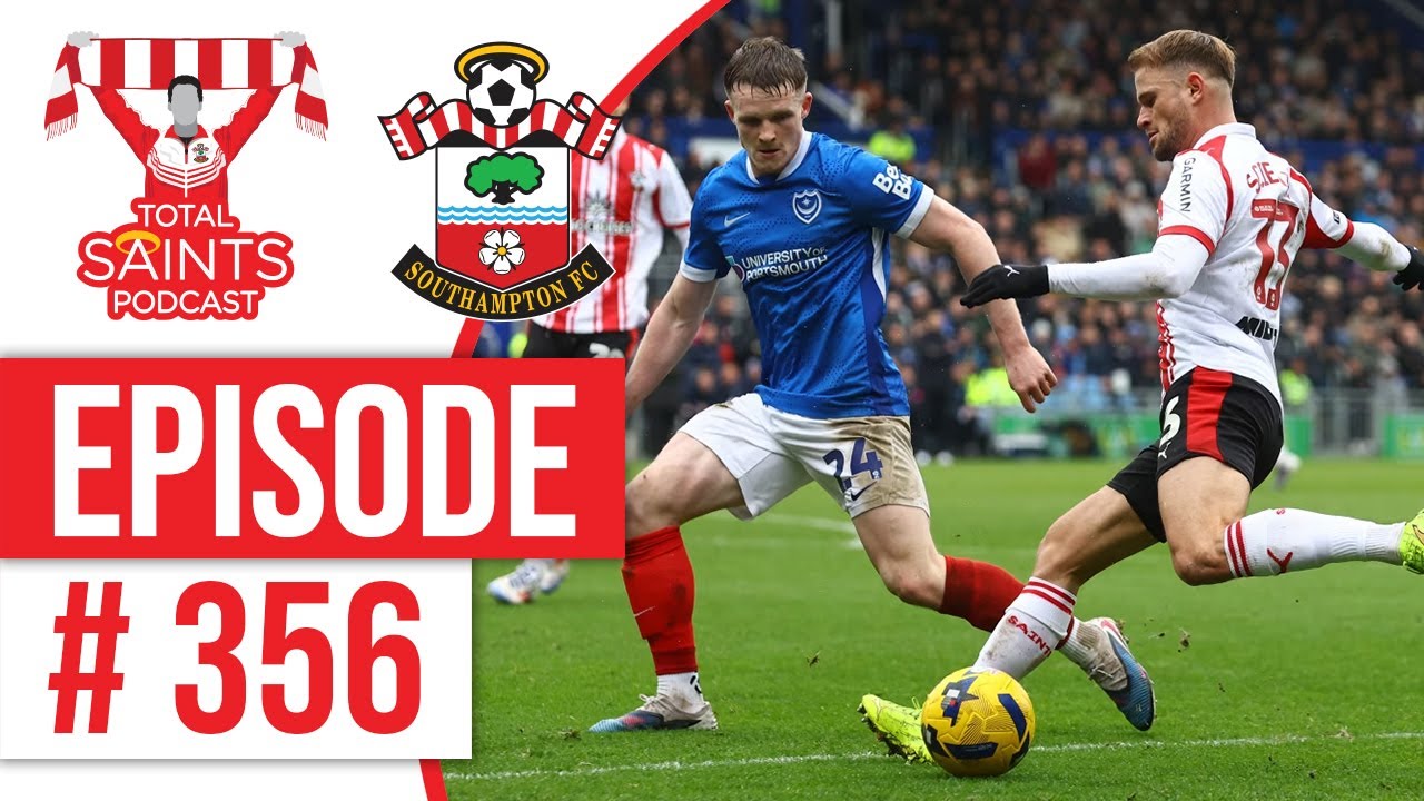 Total Saints Podcast - Episode 356 #SaintsFC #SouthamptonFC