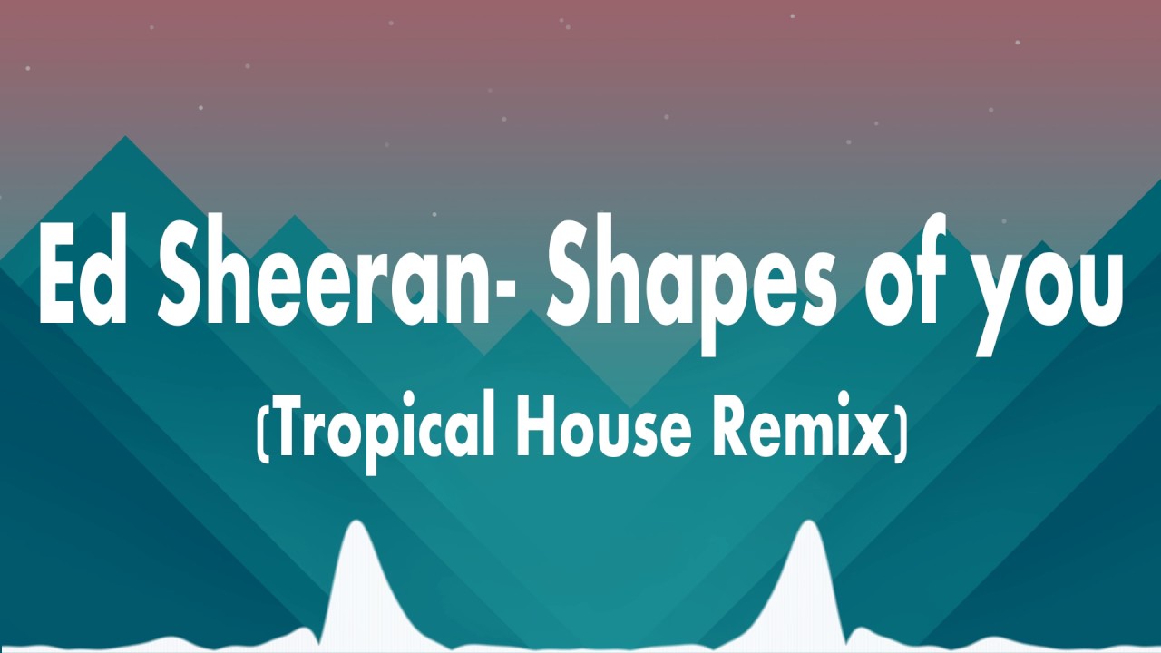 Ed Sheeran - Shape of you (Tropical House Remix)