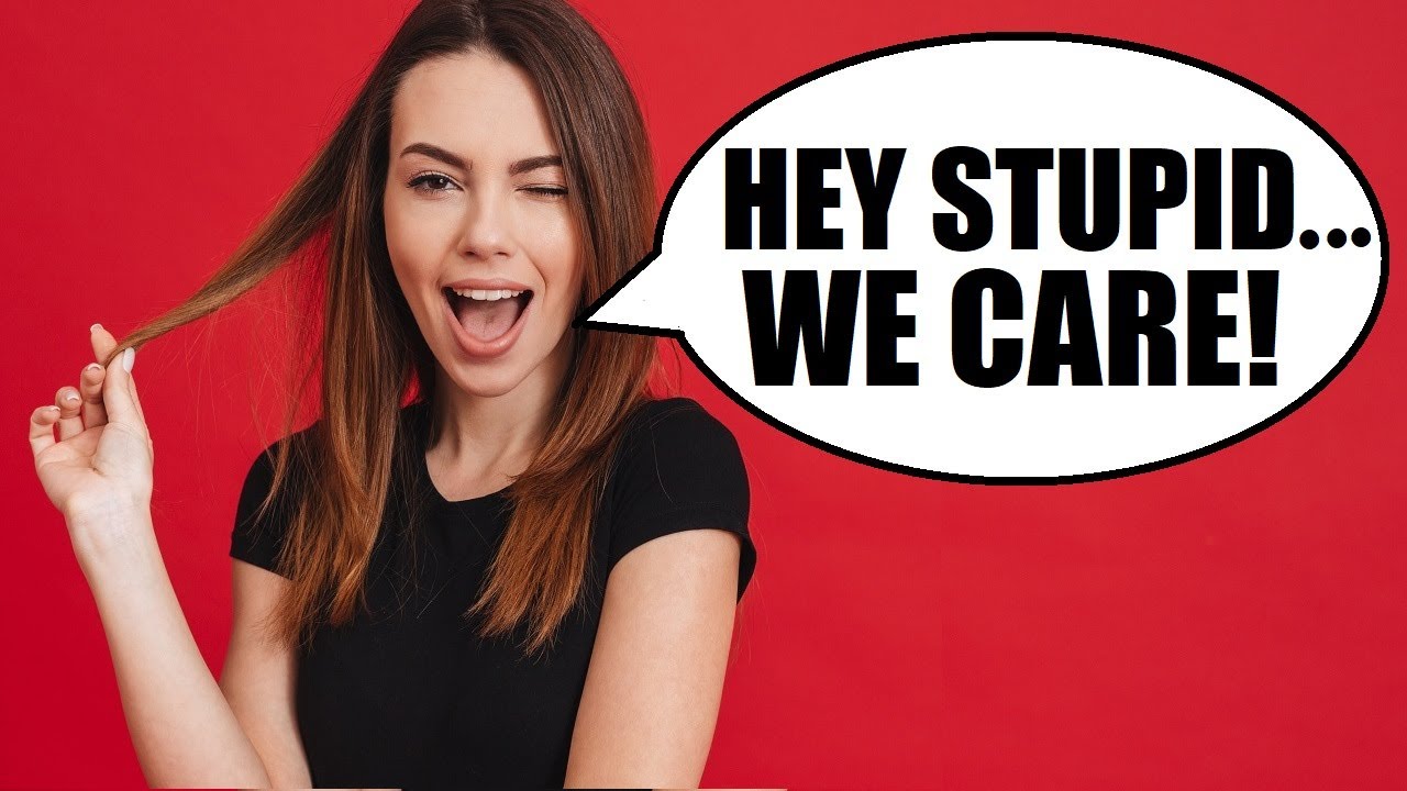 Hey Stupid... SHE CARES! (7 Things Girls 