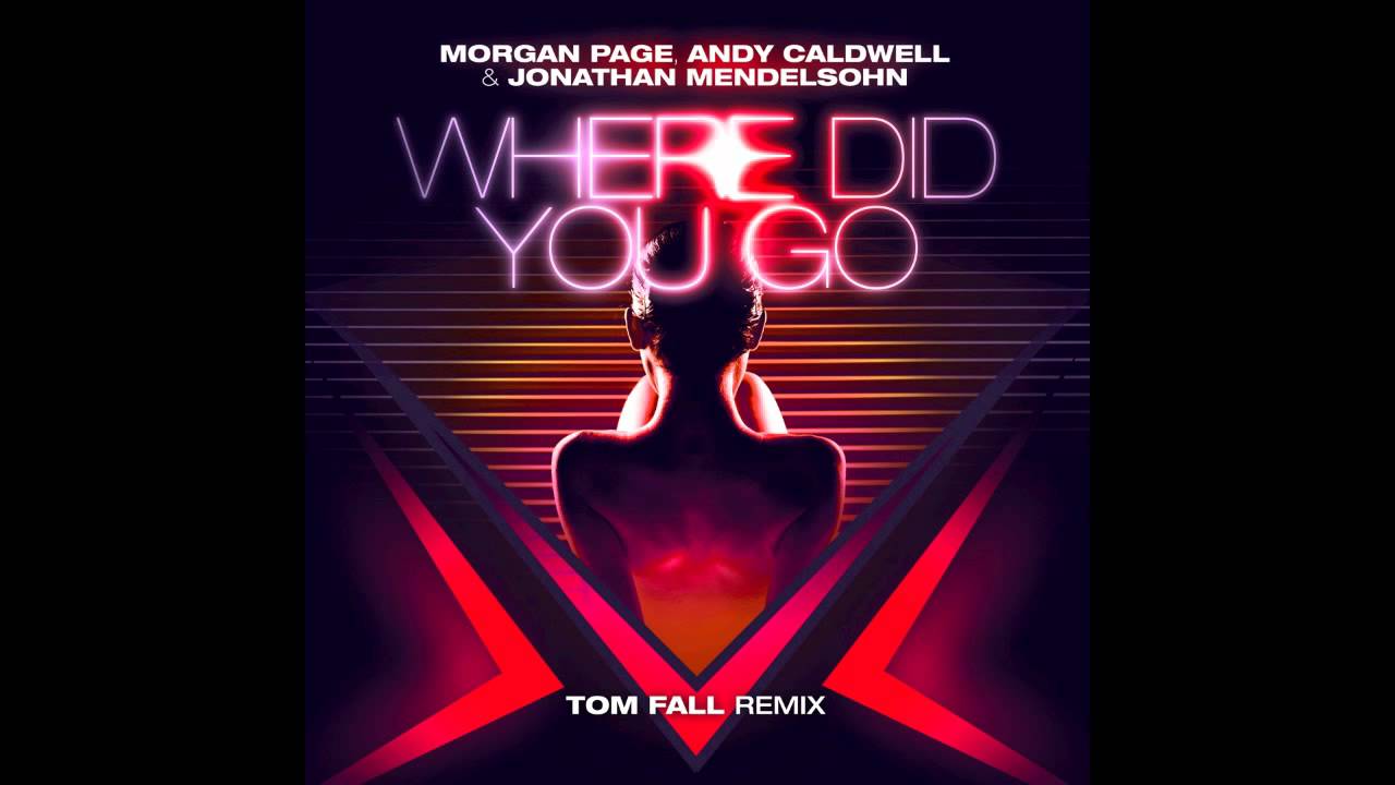 Morgan Page, Andy Caldwell and Jonathan Mendelsohn - Where Did You [Tom Fall Remix]