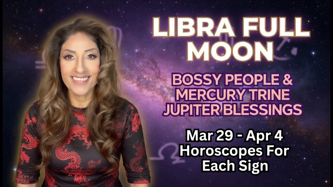 LIBRA FULL MOON BOSSY PEOPLE & MERCURY TRINE JUPITER BLESSINGS Mar29-Apr4 Horoscopes For Each Sign