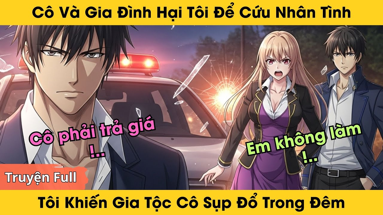 Cô Và Gia Đình Hại Tôi Để Cứu Nhân Tình, Tôi Khiến Gia Tộc Cô Sụp Đổ Trong Đêm | Truyện Audio