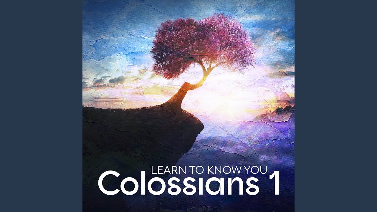 Colossians 1 - Learn to Know You