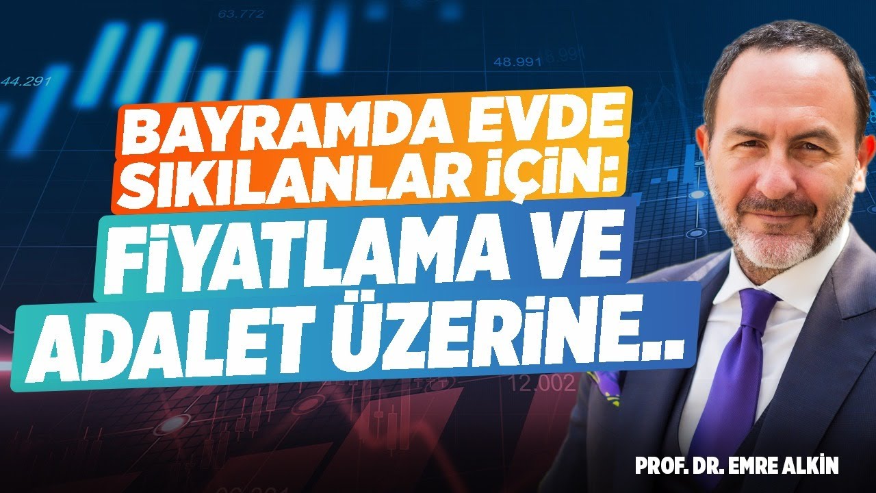 Bayramda Evde Sıkılanlar İçin: Fiyatlama ve Adalet Üzerine... | Prof. Dr. Emre Alkin