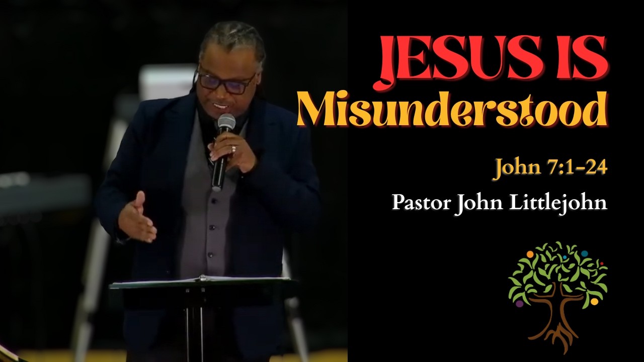Sermon - JESUS IS MISUNDERSTOOD (John 7:1-24) | Pastor Dr. John Littlejohn