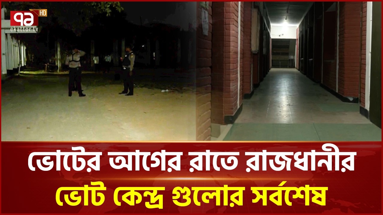 ভোটের আগের রাতে রাজধানীর ভোট কেন্দ্রগুলোর সর্বশেষ | Dhaka | Election | Ekattor TV