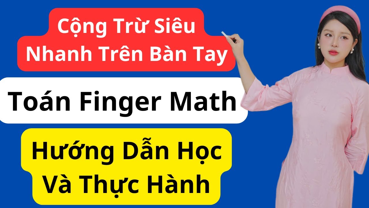 TOÁN THÔNG MINH TRÊN ĐÔI BÀN TAY FINGER MATH DÀNH CHO GIÁO VIÊN, BỐ MẸ - P1
