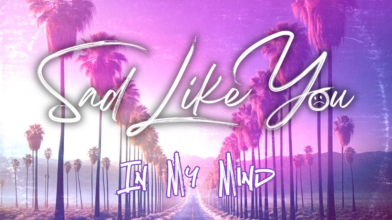 In My Mind - Sad Like You (Lyric Video)
