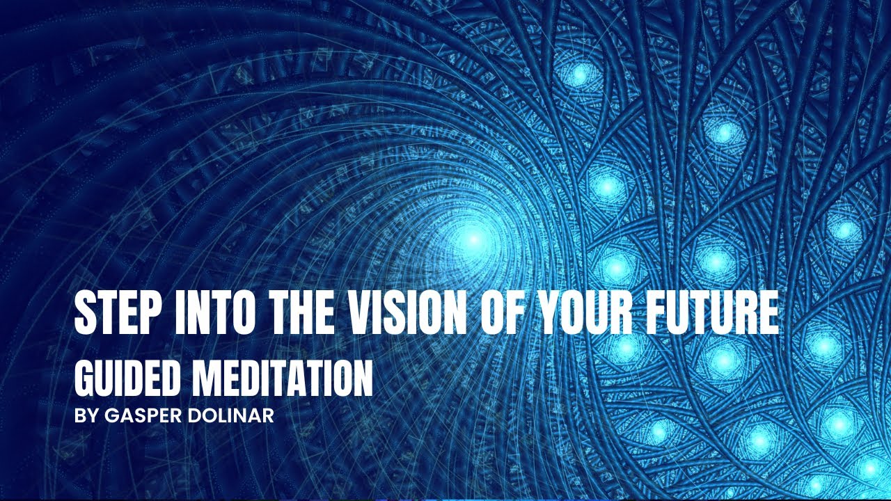 Step Into the Vision of Your Future - Guided Meditation by Gasper Dolinar