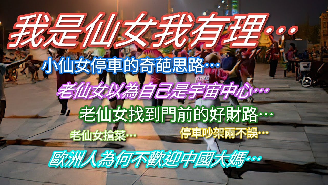 我是仙女我有理…小仙女停車的奇葩思路…老仙女以為自己是宇宙中心…歐洲人為何不歡迎中國大媽…