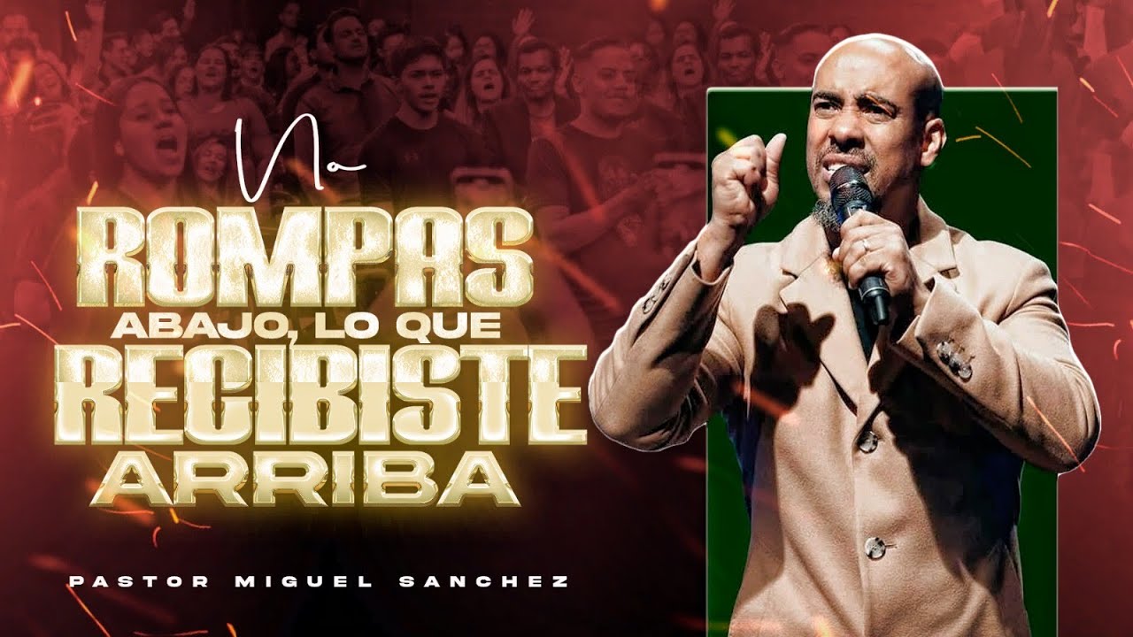 No rompas abajo, lo que recibiste arriba | Pastor Miguel Sanchez