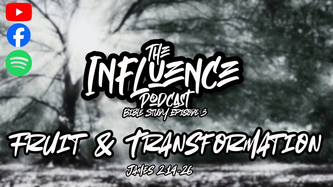 Influence Podcast| Bible Study| Episode 3: Fruit & Transformation