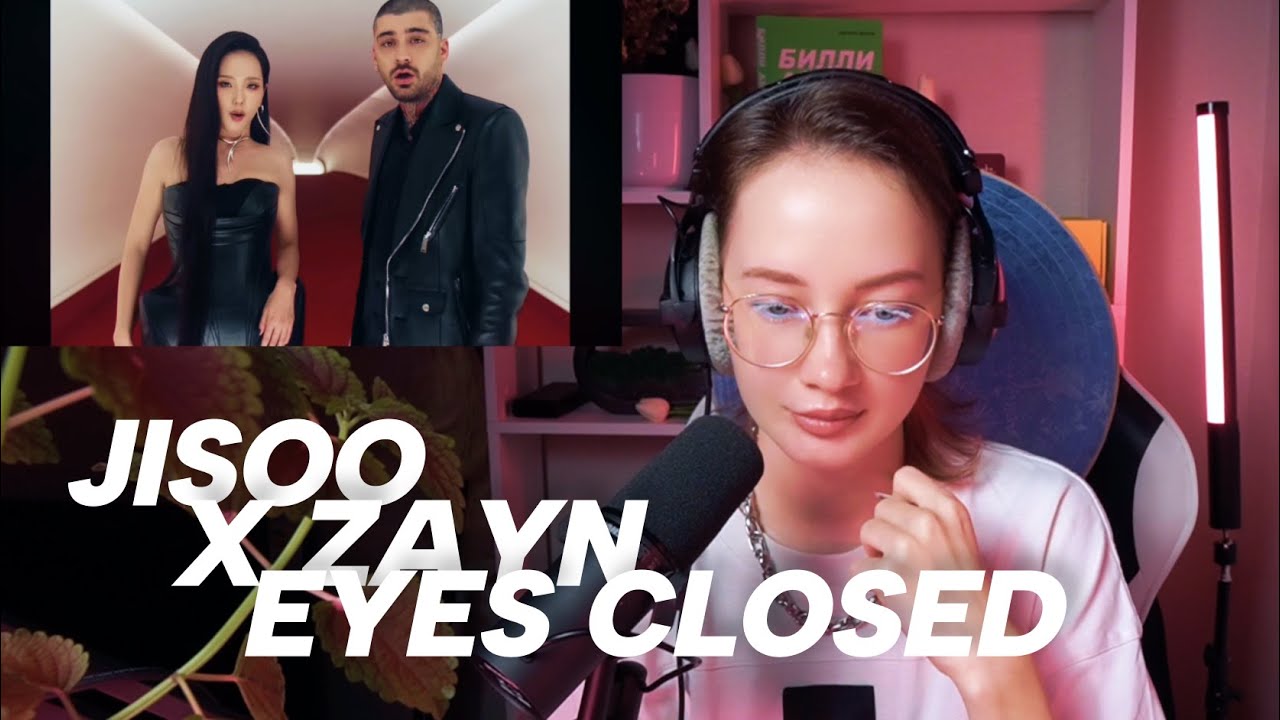 РЕАКЦИЯ JISOO X ZAYN - EYES CLOSED (TORI RAY)