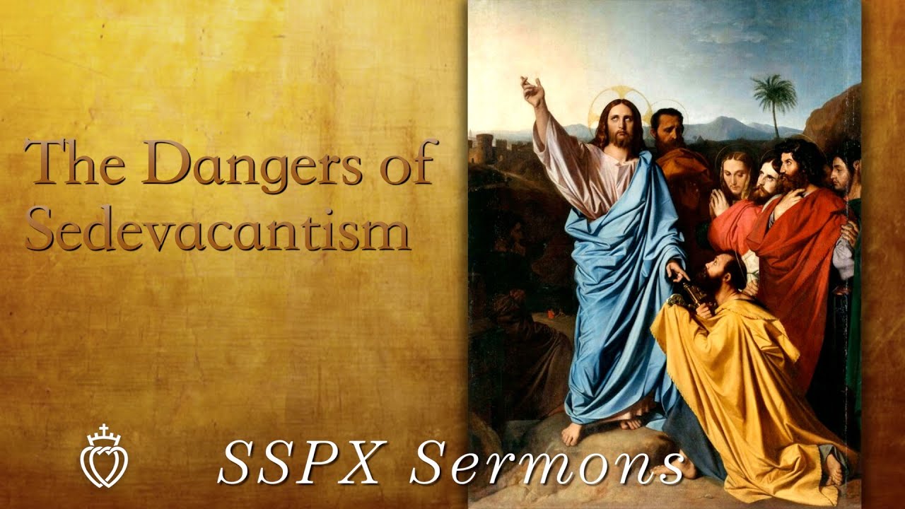 The Dangers of Sedevacantism - SSPX Sermons