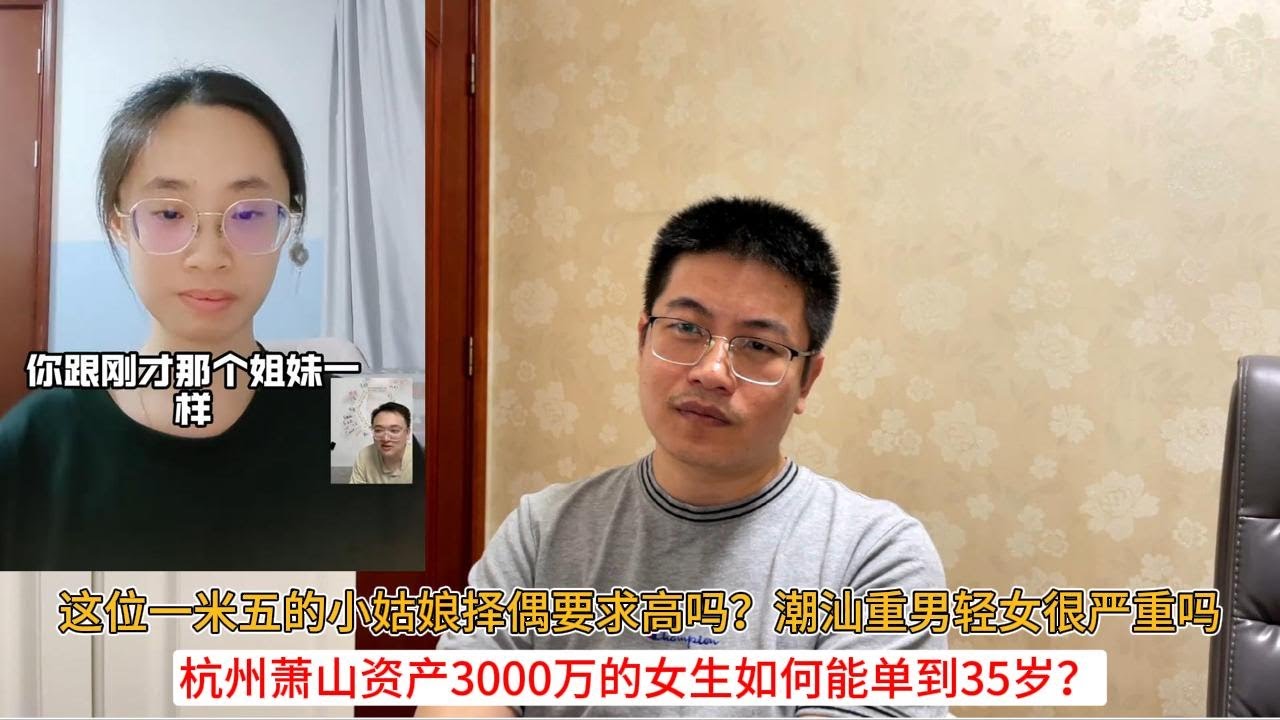 这位一米五的小姑娘择偶要求高吗？潮汕重男轻女很严重吗；杭州萧山资产3000万的女生如何能单到35岁？