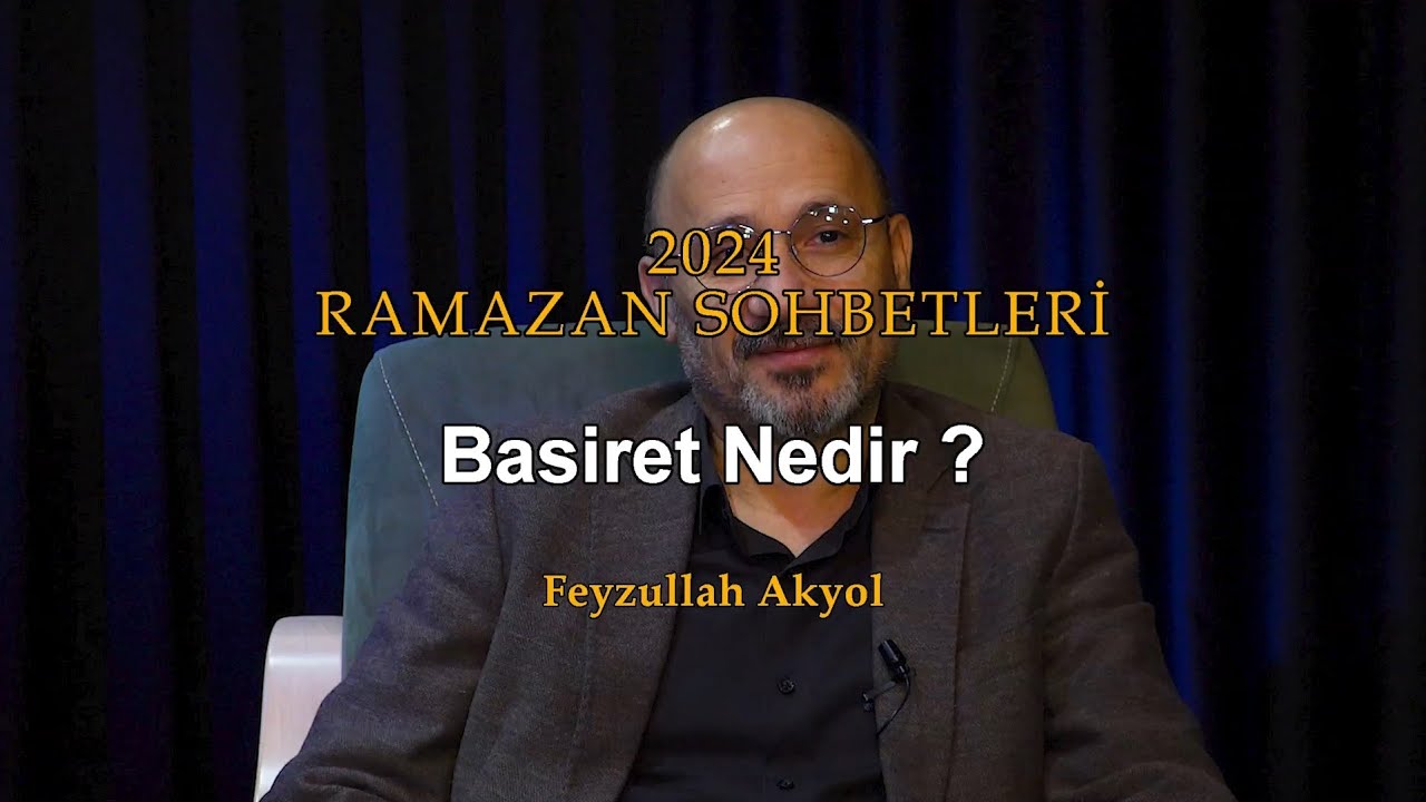 Basiret Nedir ? - Feyzullah Akyol (Ramazan Sohbetleri 2024)