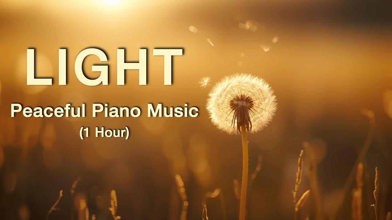 LIGHT – Peaceful Piano Music for Relax, Focus, Deep Sleep & Healing (1 Hour)