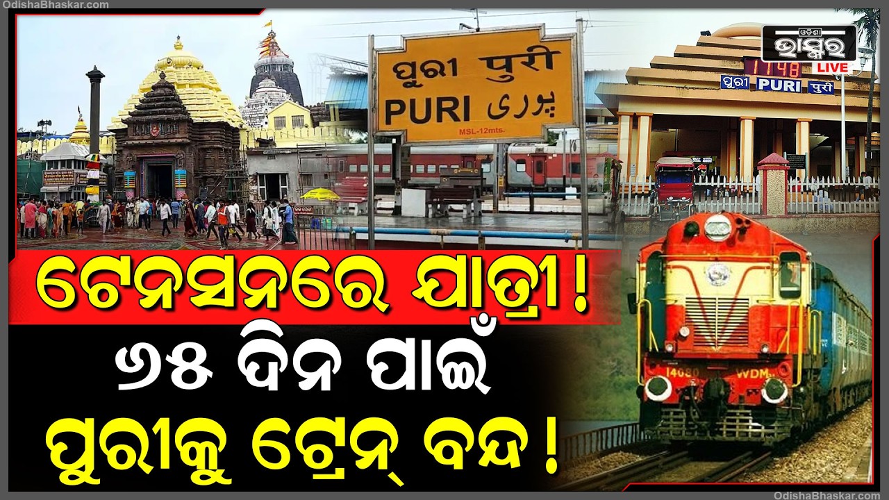 ଟେନସନରେ ଯାତ୍ରୀ,ପୁରୀକୁ ବନ୍ଦ ହେଲା ଟ୍ରେନ୍...୬୫ ଦିନ ପାଇଁ ପୁରୀକୁ ଯିବନି କୌଣସି ଟ୍ରେନ୍