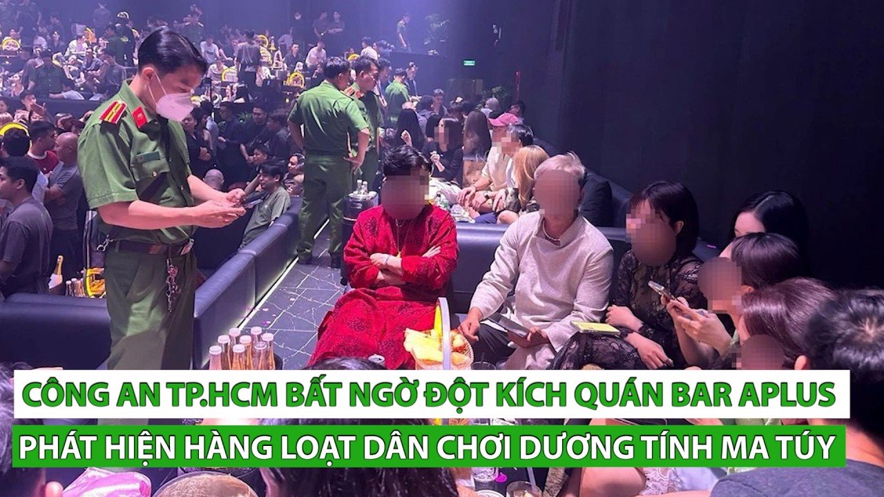Công an TP.HCM bất ngờ đột kích quán bar Aplus rạng sáng, phát hiện hàng loạt ca dương tính ma túy