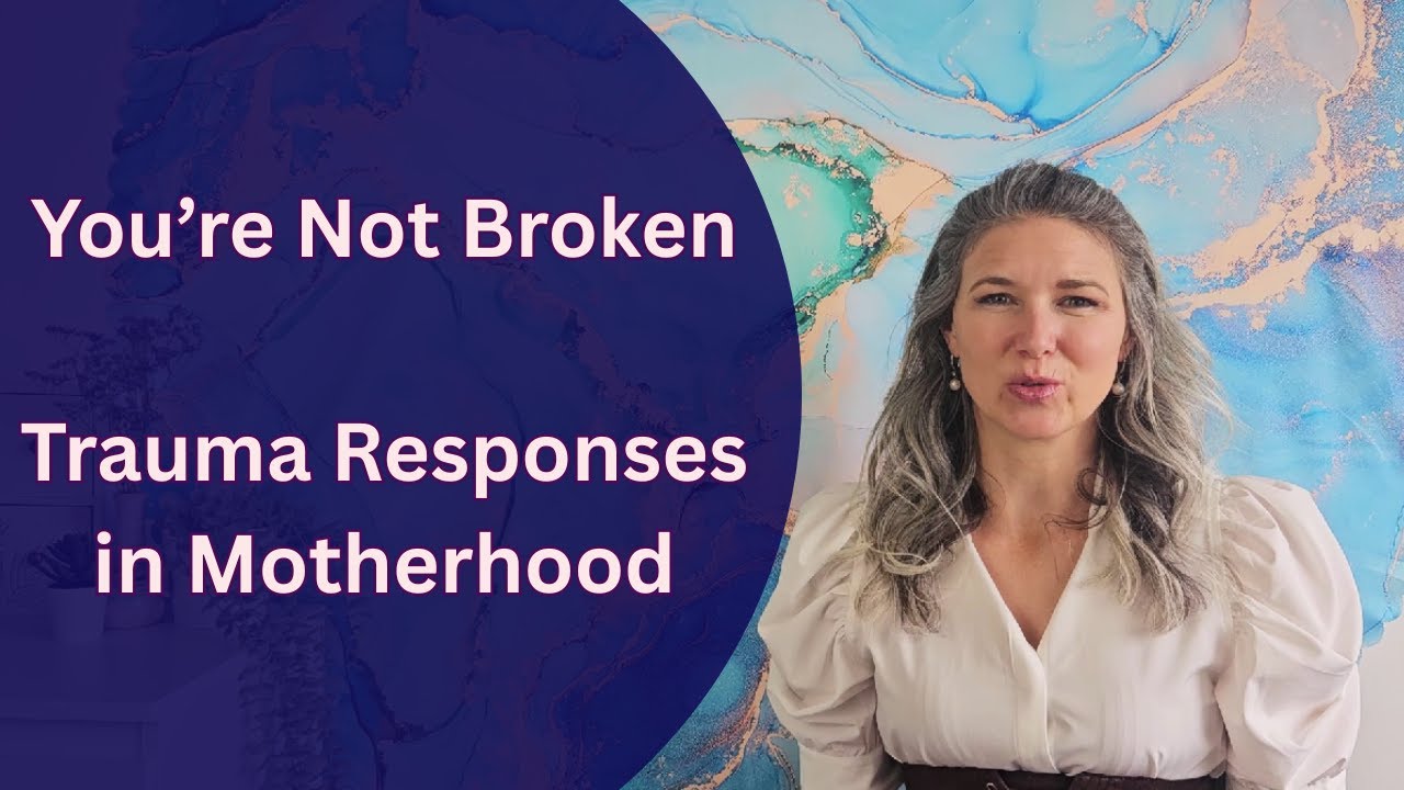 You’re Not Broken: Understanding Trauma Responses in Motherhood