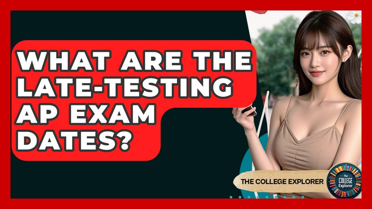 What Are The Late-testing AP Exam Dates? - The College Explorer
