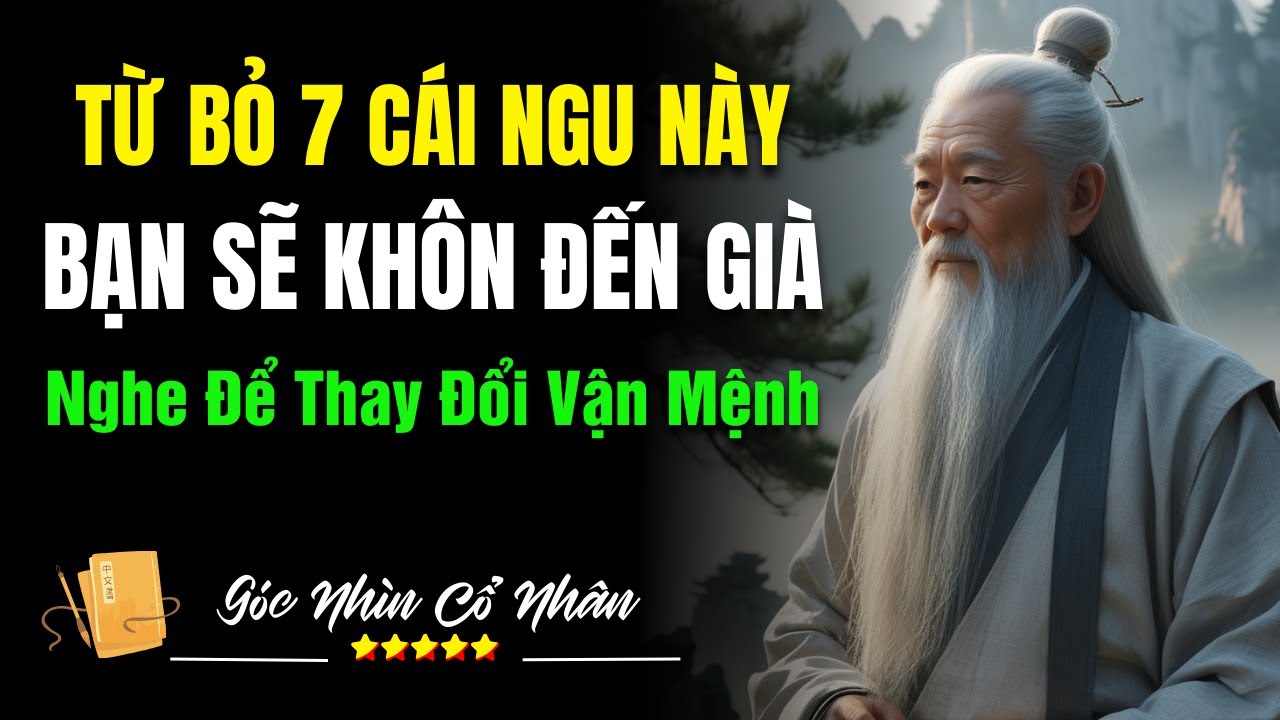 Cổ Nhân Dạy :7 Cái Ngu Hại Đời - Bỏ Được Sẽ Khôn Đến Già
