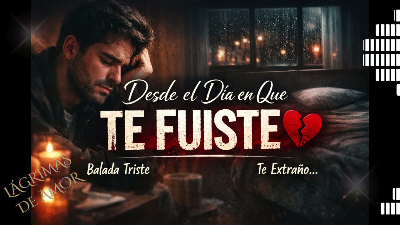 Desde el Día en Que Te Fuiste 💔 (Balada Triste) | Canción de Desamor