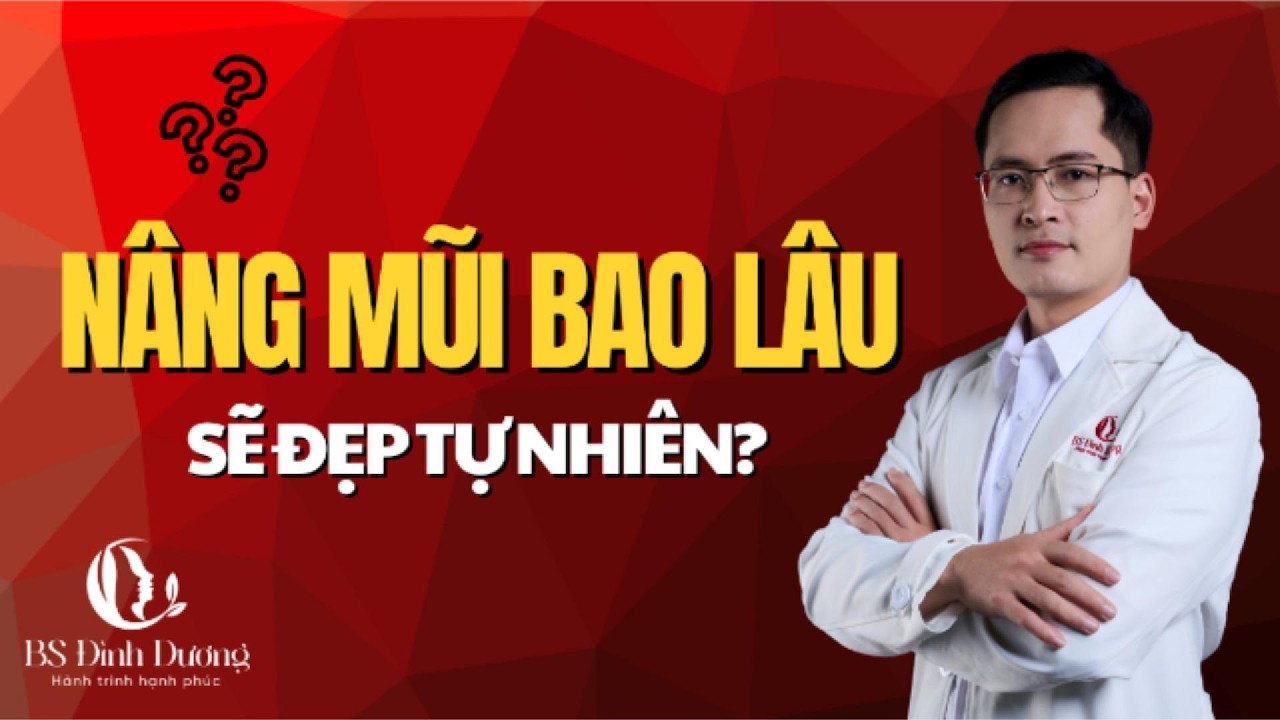 Nâng mũi bao lâu thì đẹp tự nhiên?| Bác sĩ Đình Dương