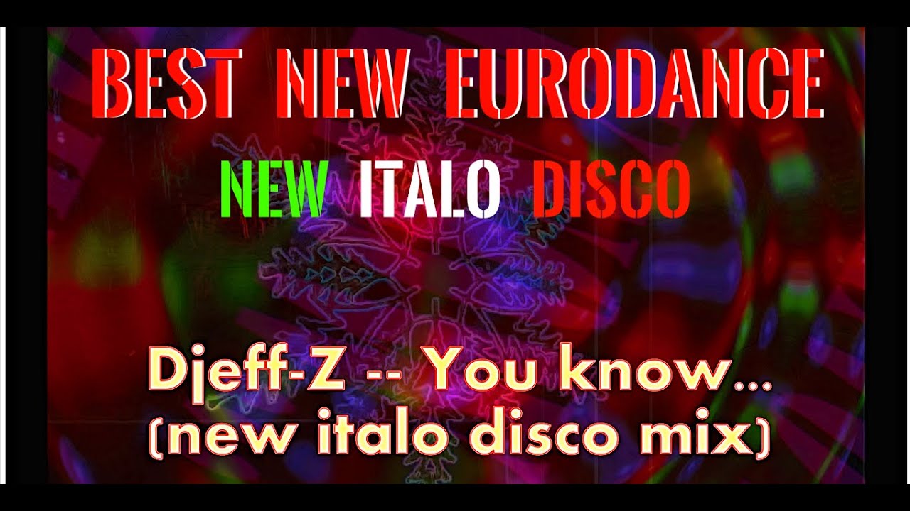 Best New Eurodance ...  Djeff-Z -- You know... (new italo disco mix) ...New Generation