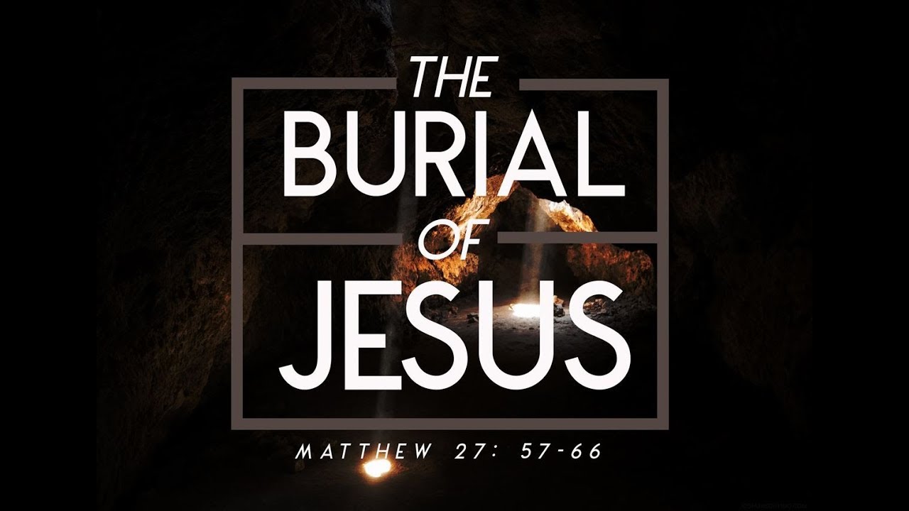 The Burial of Jesus - Sermon on Matthew 27:57-66