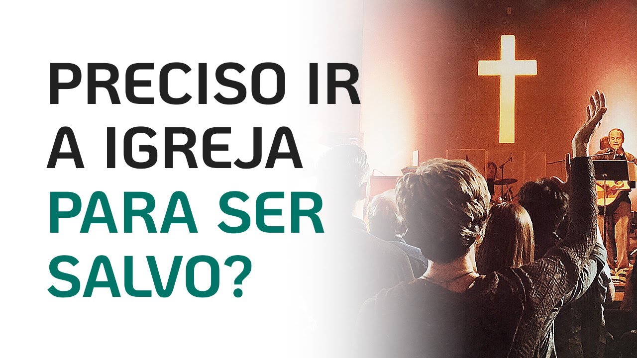 PRECISO IR À IGREJA PARA SER SALVO?
