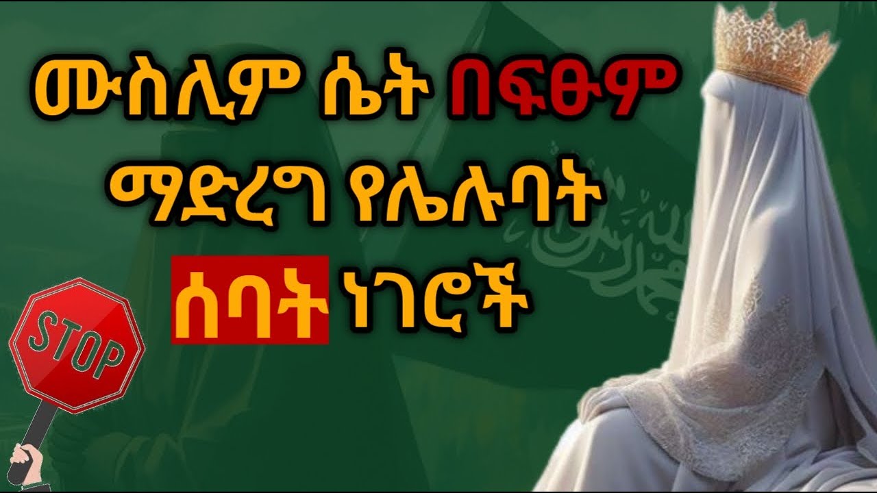 አንዲት ሙስሊም ሴት በፍጹም ልታደርጋቸው ማይገባ 7 ነገሮች | ተጠንቀቂያቸው እህቴ |  7things that every muslima woman  never do